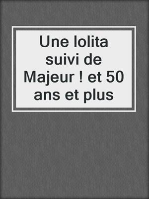 cover image of Une lolita suivi de Majeur ! et 50 ans et plus