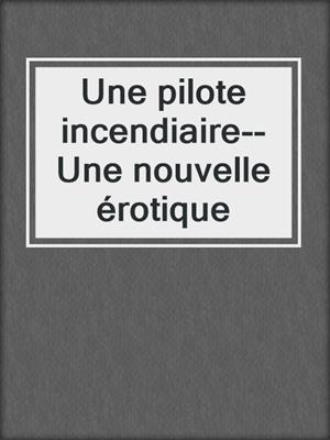 cover image of Une pilote incendiaire--Une nouvelle érotique