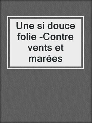 cover image of Une si douce folie -Contre vents et marées
