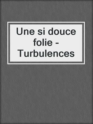 cover image of Une si douce folie -Turbulences