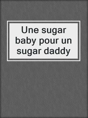 cover image of Une sugar baby pour un sugar daddy