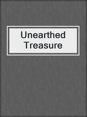 cover image of Unearthed Treasure