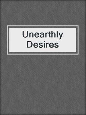 cover image of Unearthly Desires