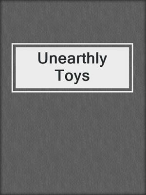 cover image of Unearthly Toys