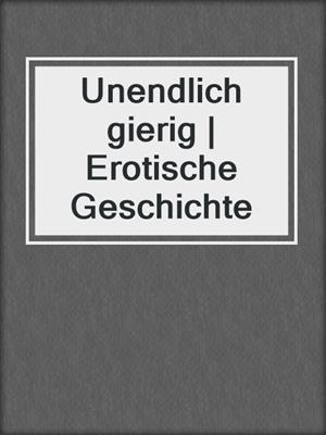 cover image of Unendlich gierig | Erotische Geschichte