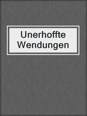 cover image of Unerhoffte Wendungen
