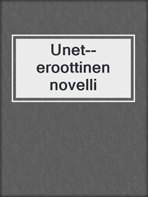 cover image of Unet--eroottinen novelli