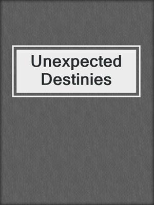 cover image of Unexpected Destinies