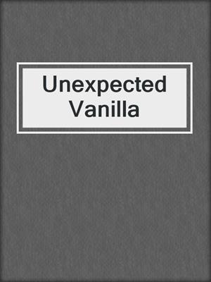 cover image of Unexpected Vanilla