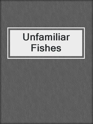 Unfamiliar Fishes