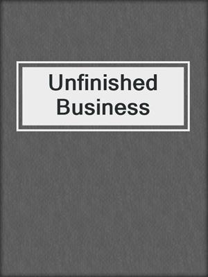 cover image of Unfinished Business