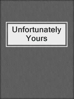 cover image of Unfortunately Yours