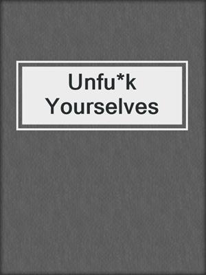 cover image of Unfu*k Yourselves
