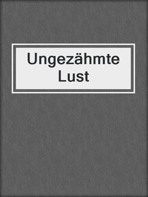 cover image of Ungezähmte Lust