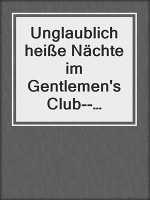 cover image of Unglaublich heiße Nächte im Gentlemen's Club--Gangbang der besonderen Art