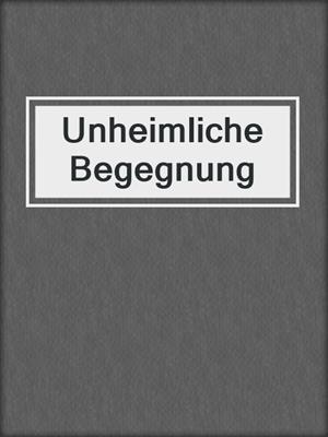 cover image of Unheimliche Begegnung