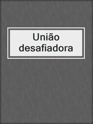 cover image of União desafiadora