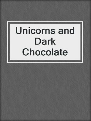 cover image of Unicorns and Dark Chocolate