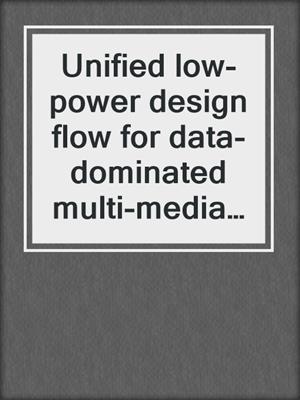 Unified low-power design flow for data-dominated multi-media and telecom applications
