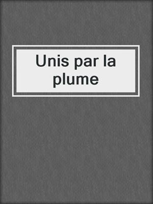 cover image of Unis par la plume