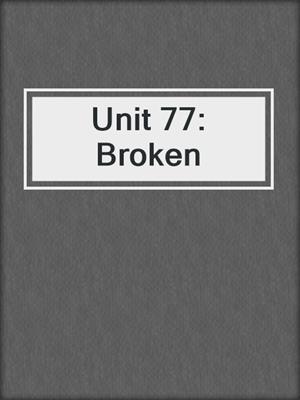 cover image of Unit 77: Broken