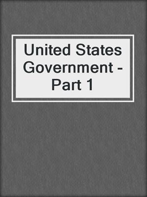 United States Government - Part 1