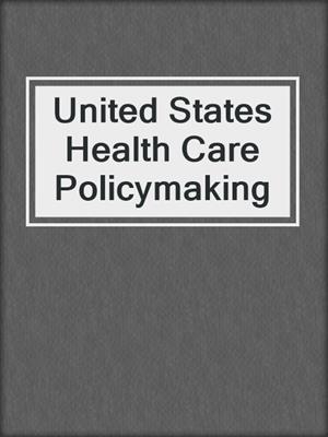 United States Health Care Policymaking