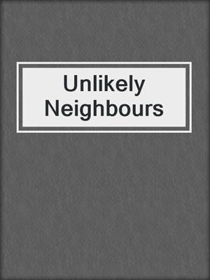 cover image of Unlikely Neighbours