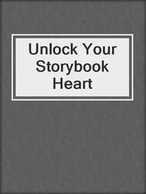 cover image of Unlock Your Storybook Heart