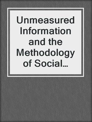 Unmeasured Information and the Methodology of Social Scientific Inquiry
