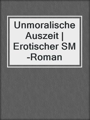 cover image of Unmoralische Auszeit | Erotischer SM-Roman