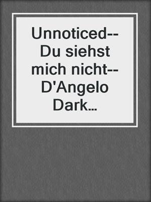 cover image of Unnoticed--Du siehst mich nicht--D'Angelo Dark Romance, Band 1 (ungekürzt)