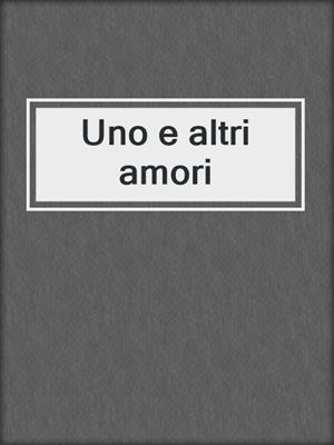 cover image of Uno e altri amori