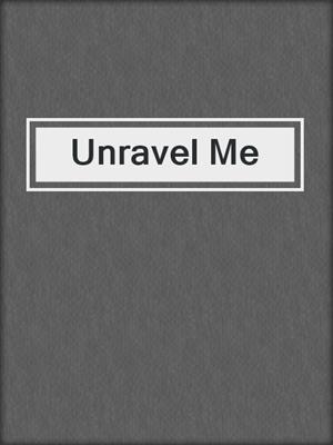 cover image of Unravel Me