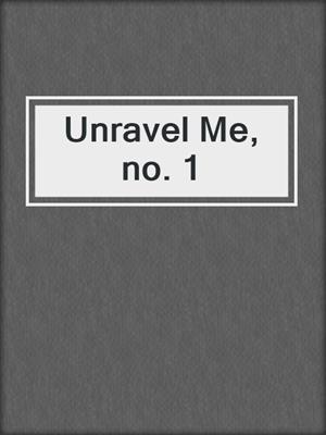 cover image of Unravel Me, no. 1