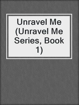 cover image of Unravel Me (Unravel Me Series, Book 1)