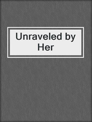 Unraveled by Her