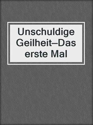 cover image of Unschuldige Geilheit—Das erste Mal