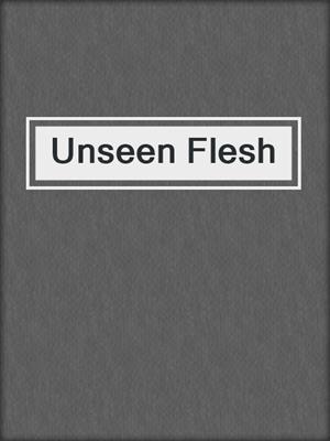 cover image of Unseen Flesh