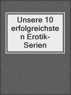 cover image of Unsere 10 erfolgreichsten Erotik-Serien