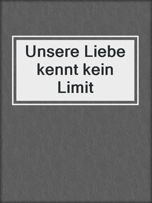 cover image of Unsere Liebe kennt kein Limit