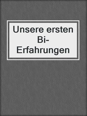 cover image of Unsere ersten Bi-Erfahrungen