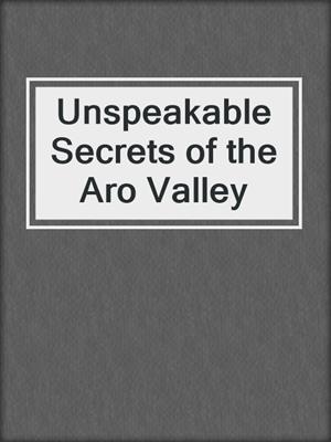 cover image of Unspeakable Secrets of the Aro Valley