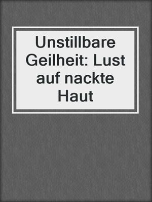cover image of Unstillbare Geilheit: Lust auf nackte Haut