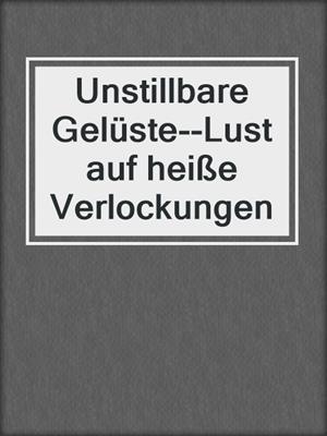 cover image of Unstillbare Gelüste--Lust auf heiße Verlockungen