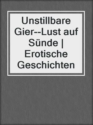 cover image of Unstillbare Gier--Lust auf Sünde | Erotische Geschichten