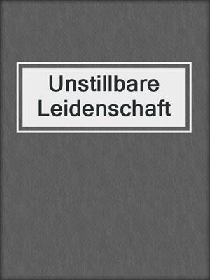 cover image of Unstillbare Leidenschaft