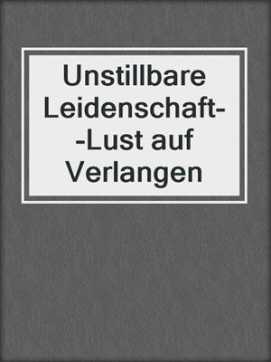 cover image of Unstillbare Leidenschaft--Lust auf Verlangen