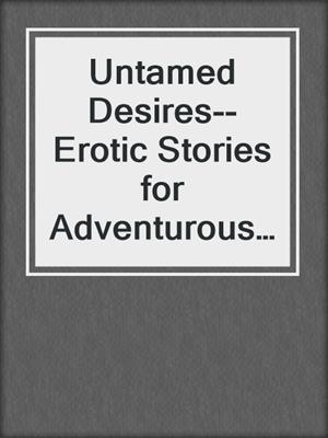 cover image of Untamed Desires--Erotic Stories for Adventurous Adults