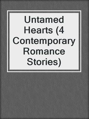 cover image of Untamed Hearts (4 Contemporary Romance Stories)